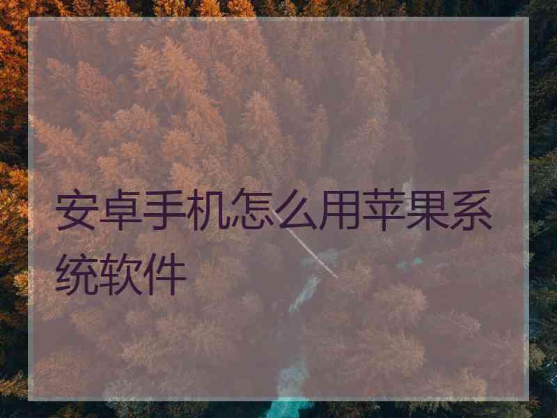 安卓手机怎么用苹果系统软件