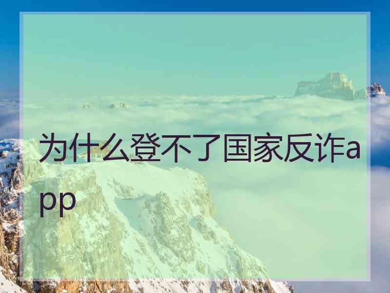 为什么登不了国家反诈app