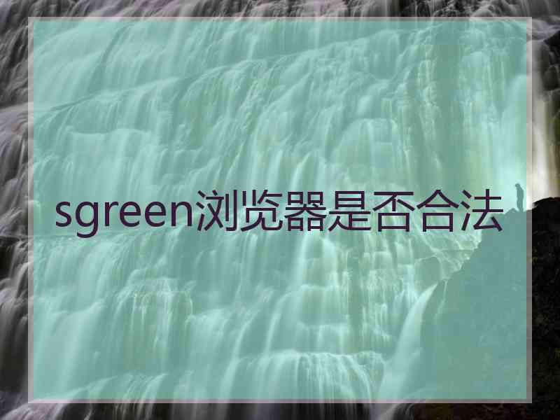 sgreen浏览器是否合法