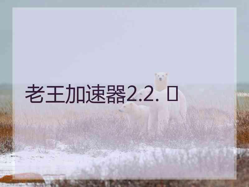 老王加速器2.2. 	