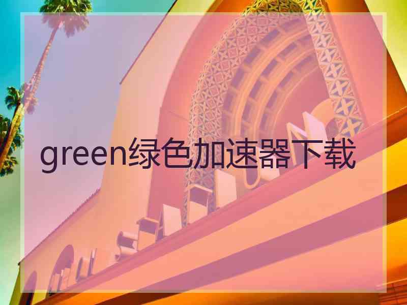 green绿色加速器下载