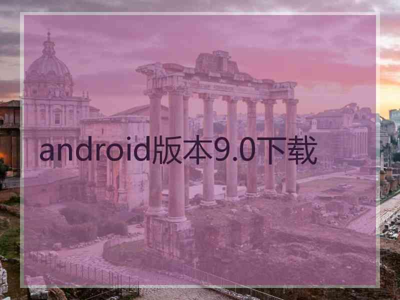 android版本9.0下载